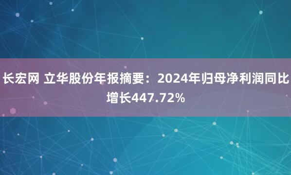 长宏网 立华股份年报摘要：2024年归母净利润同比增长447.72%